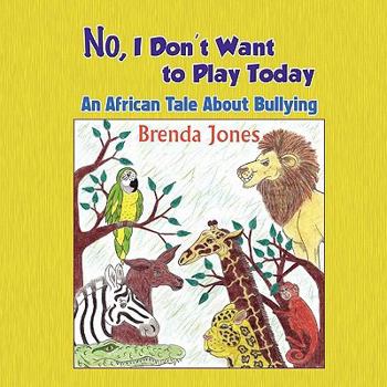 Paperback No, I Don't Want to Play Today: An African Tale about Bullying Book