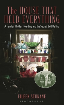 Hardcover The House That Held Everything: A Family's Hidden Hoarding and the Secrets Left Behind Book