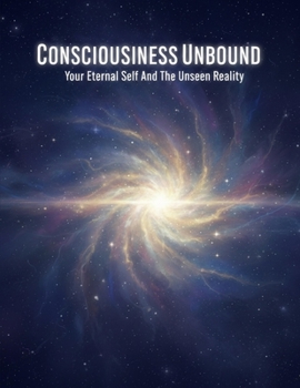 Paperback Consciousness Unbound: Your Eternal Self And The Unseen Reality Book