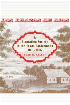 Hardcover Los Brazos de Dios: A Plantation Society in the Texas Borderlands, 1821--1865 Book