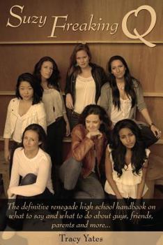Paperback Suzy Freaking Q: The defintive renegade high school handbook on what to say and what to do about guys, friends, parents and more. Book