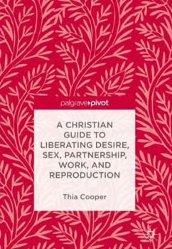 Hardcover A Christian Guide to Liberating Desire, Sex, Partnership, Work, and Reproduction Book