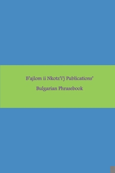 Paperback B'ajlom ii Nkotz'i'j Publications' Bulgarian Phrasebook: Ideal for Traveling to Bulgaria Book