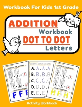 Paperback Addition Workbook Dot to Dot Letters: Addition And Dot To Dot And Coloring Book For Kids 1st Grade Book