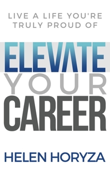 Elevate Your Career: Live A Life You're Truly Proud Of