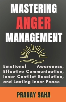 Paperback Mastering Anger Management: Emotional Awareness, Effective Communication, Inner Conflict Resolution, and Lasting Inner Peace Book