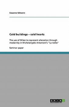 Paperback Cold buildings - cold hearts: The use of Milan to represent alienation through modernity in Michelangelo Antonioni's "La notte" Book