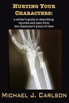 Paperback Hurting Your Characters: A Writer's Guide to Describing Injuries and Pain from the Character's Point of View Book