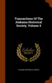 Hardcover Transactions Of The Alabama Historical Society, Volume 4 Book