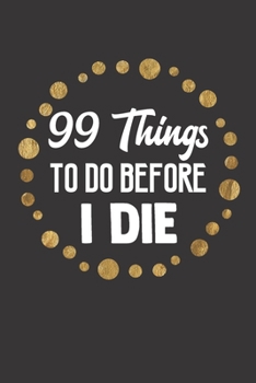 Paperback 99 Things To Do Before I Die: Achieve Your Goals And Dreams - Write Down Your Experiences Book