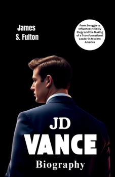 J.D Vance Biography: From Struggle to Influence: Hillbilly Elegy and the Making of a Transformational Leader in Modern America