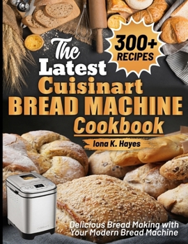 Paperback The Latest Cuisinart Bread Machine cookbook: Delicious Bread Making with Your Modern Bread Machine Book