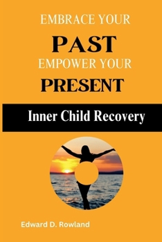 Paperback Embrace Your Past, Empower Your Present: Inner Child Recovery" Book