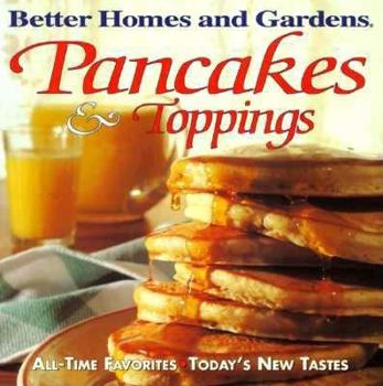 Paperback Better Homes and Gardens: Pancakes and Toppings: All-Time Favorites, Today's New Tastes Book