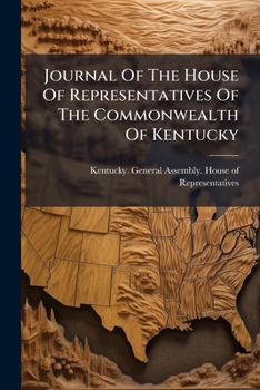 Journal Of The House Of Representatives Of The Commonwealth Of Kentucky...