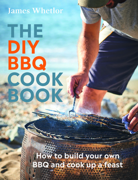 Hardcover The DIY BBQ Cookbook: How to Build Your Own BBQ and Cook Up a Feast Book