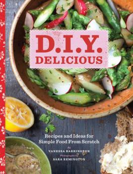 Hardcover D.I.Y. Delicious: Recipes and Ideas for Simple Food from Scratch Book