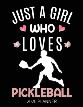 Just A Girl Who Loves Pickleball 2020 Planner: Pickleball Player Weekly Planner Includes Daily Planner & Monthly Overview | Personal Organizer With 2020 Calendar
