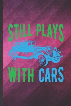 Paperback Still Plays with Cars: Funny Blank Lined Car Mechanic Notebook/ Journal, Graduation Appreciation Gratitude Thank You Souvenir Gag Gift, Super Book