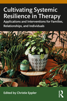 Paperback Cultivating Systemic Resilience in Therapy: Applications and Interventions for Families, Relationships, and Individuals Book