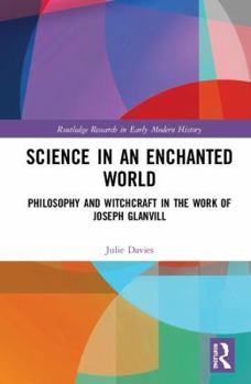 Hardcover Science in an Enchanted World: Philosophy and Witchcraft in the Work of Joseph Glanvill Book