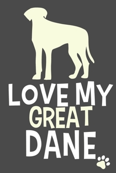 Love My Great Dane: Blank Lined Notebook Journal: Gifts For Dog Lovers Him Her 6x9 | 110 Blank  Pages | Plain White Paper | Soft Cover Book