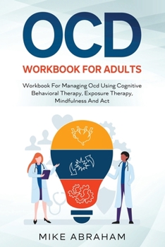 Paperback Ocd Workbook for Adults; Workbook for Managing Ocd Using Cognitive Behavioral Therapy, Exposure Therapy, Mindfulness and ACT [Large Print] Book