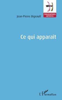Ce qui apparaît (Philosophies-Artistes) (French Edition)