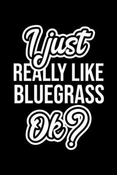 I Just Really Like Bluegrass Ok?: Christmas Gift for Bluegrass lover  | Funny Bluegrass Journal | Nice 2019 Christmas Present for Bluegrass | 6x9inch 120 pages