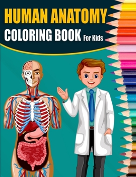 Human Anatomy Coloring Book For Kids: A Great & Ultimate Human Anatomy Activity, Coloring & Medical Book For Kids | Designed By A Doctor