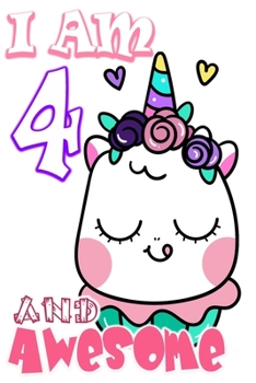 I am 4 and Awesome: Unicorn Journal A Happy Birthday 4 Years Old Unicorn Journal Notebook for Kids, Birthday Unicorn Journal for Girls / 4 Year Old Birthday Gift for Girls!