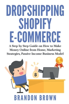 Paperback Dropshipping Shopify E-Commerce: A Step by Step Guide on How to Make Money Online from Home, Marketing Strategies Passive Income Business Model Book