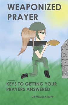 Paperback Weaponized Prayer: Keys to Getting Your Prayers Answered Book