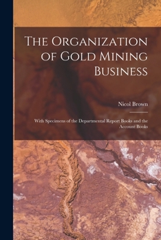 Paperback The Organization of Gold Mining Business [microform]: With Specimens of the Departmental Report Books and the Account Books Book