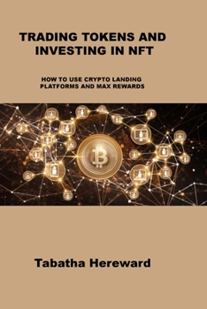 Paperback Trading Tokens and Investing in Nft: How to Use Crypto Landing Platforms and Max Rewards Book