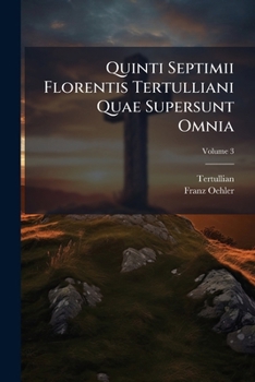 Paperback Quinti Septimii Florentis Tertulliani Quae Supersunt Omnia; Volume 3 [Latin] Book