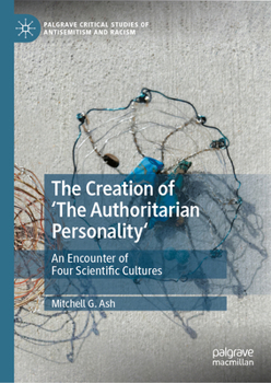 The Creation of 'The Authoritarian Personality': An Encounter of Four Scientific Cultures (Palgrave Critical Studies of Antisemitism and Racism)