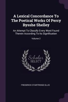 Paperback A Lexical Concordance To The Poetical Works Of Percy Bysshe Shelley: An Attempt To Classify Every Word Found Therein According To Its Signification; V Book