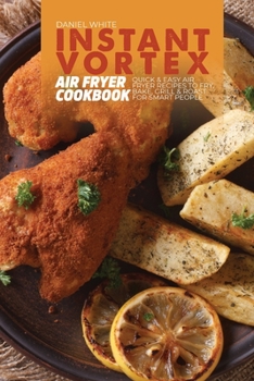Paperback Instant Vortex Air Fryer Cookbook: Quick and Easy Air Fryer Recipes to Fry, Bake, Grill & Roast for smart people Book