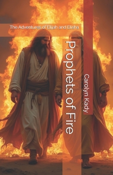 Prophets of Fire: The Adventures of Elijah and Elisha (The Chronicles of Elijah)