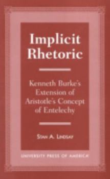 Paperback Implicit Rhetoric: Kenneth Burke's Extension of Aristotle's Concept of Entelechy Book