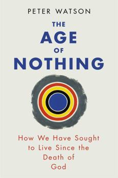 Paperback The Age of Nothing: How We Have Sought To Live Since The Death of God Book