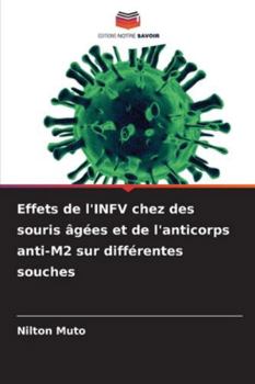 Effets de l'INFV chez des souris âgées et de l'anticorps anti-M2 sur différentes souches (French Edition)