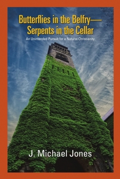 Paperback Butterflies in the Belfry -- Serpents in the Cellar: An Unintended Pursuit for a Natural Christianity Book