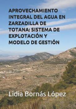 Paperback Aprovechamiento Integral del Agua En Zarzadilla de Totana: Sistema de Explotación Y Modelo de Gestión [Spanish] Book