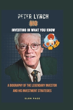 Paperback Peter Lynch Bio Investing in What You Know: A Biography of the Legendary Investor and His Investment Strategies Book