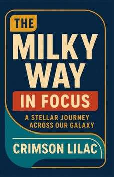 Paperback The Milky Way in Focus: A Stellar Journey Across Our Galaxy Book