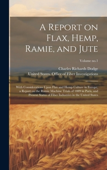 Hardcover A Report on Flax, Hemp, Ramie, and Jute: With Considerations Upon Flax and Hemp Culture in Europe, a Report on the Ramie Machine Trials of 1889 in Par Book