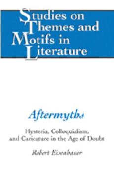 Aftermyths: Hysteria, Colloquialism, and Caricature in the Age of Doubt (Studies on Themes and Motifs in Literature)