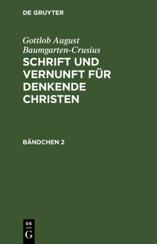 Hardcover Gottlob August Baumgarten-Crusius: Schrift Und Vernunft Für Denkende Christen. Bändchen 2 [German] Book